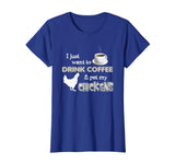 &quot;Drink Coffee And Pet My Chickens&quot; Funny Farmer T-shirt