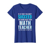 Funny Math Teacher Shirt - If At First You Don't Succeed