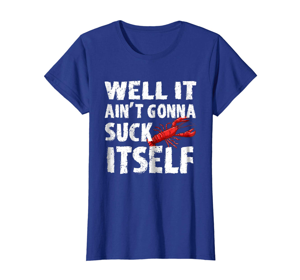 Well It Aint Gonna Suck Itself Tshirt - Funny Crawfish Shirt
