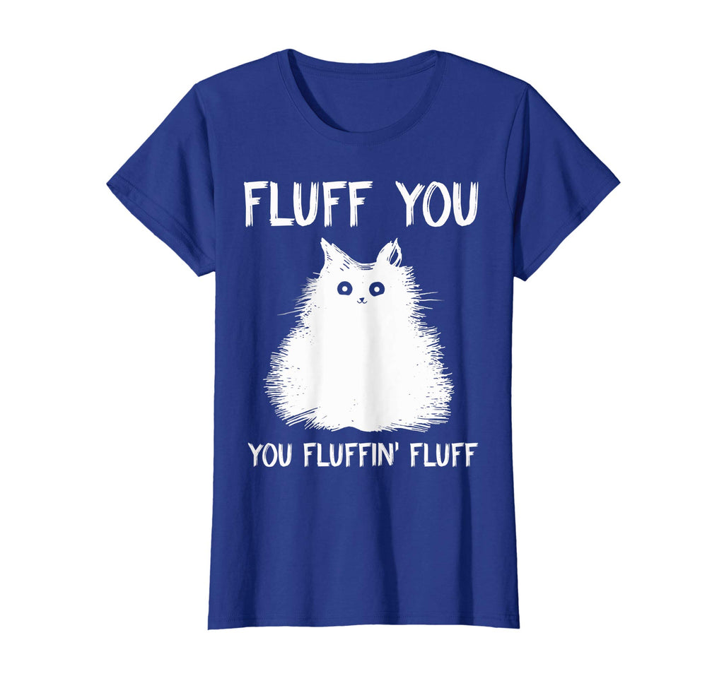 Fluff You You Fluffin' Fluff Shirt Funny Cat Kitten T-Shirts