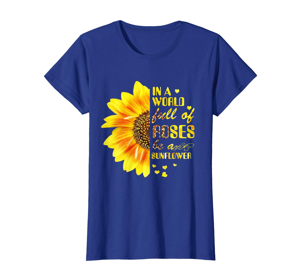In A World Full Of Roses Be A Sunflower Funny T-shirt