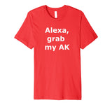 Alexa grab my AK - Funny Shirt