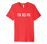TX AS FK - Texas Pride Funny T-Shirt
