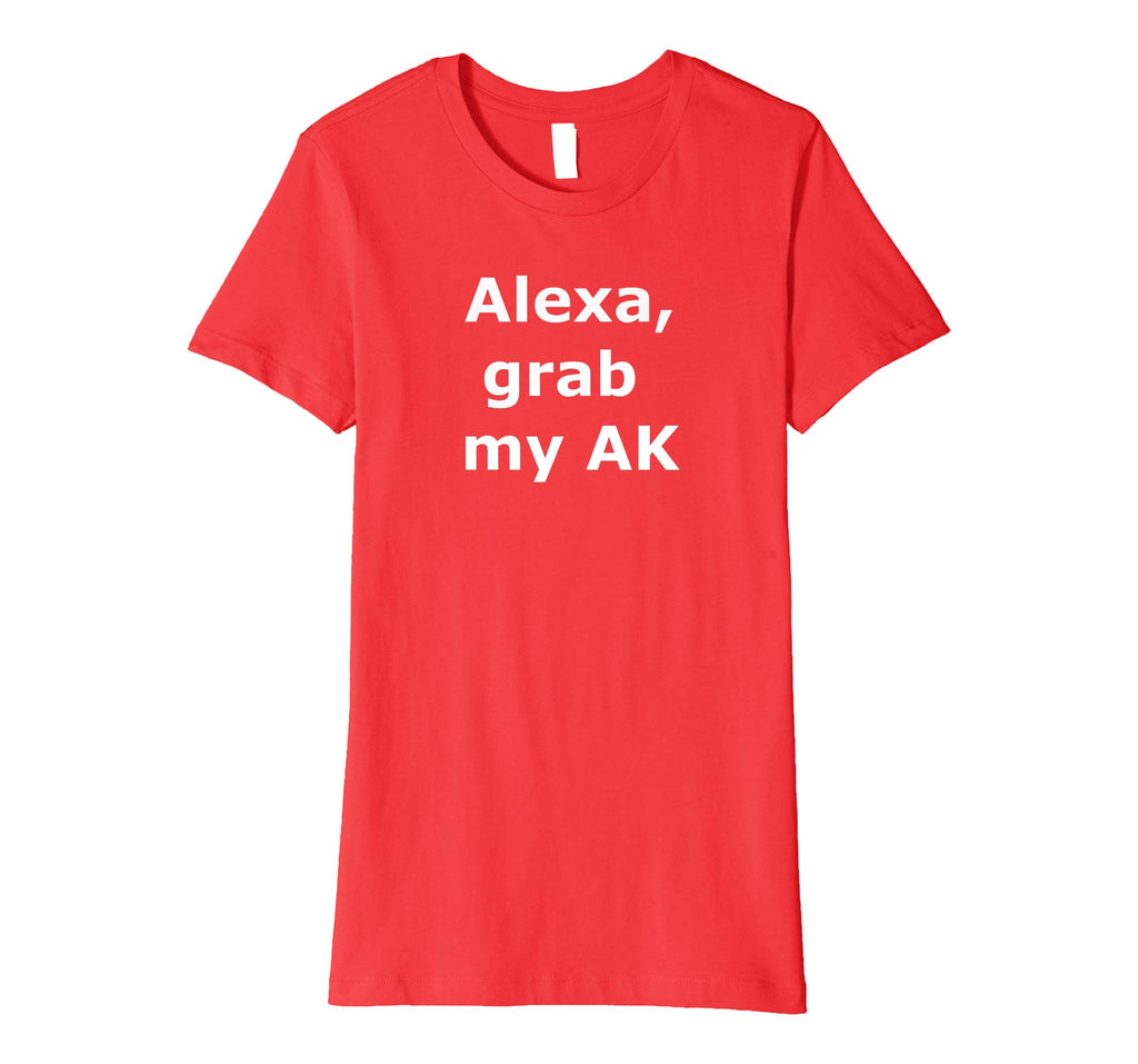 Alexa grab my AK - Funny Shirt