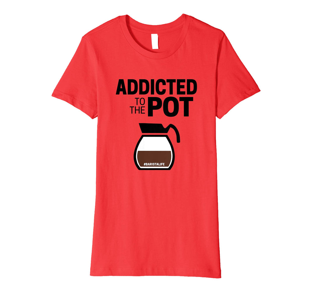 Barista Life Addicted to the Pot Funny Graphic T-Shirt
