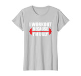I Workout Because I'm Ugly - Funny Gym Shirt Gift