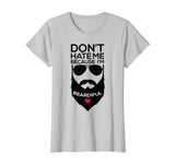 Don't Hate Me Because I'm Beardiful Funny Beard T Shirt Men