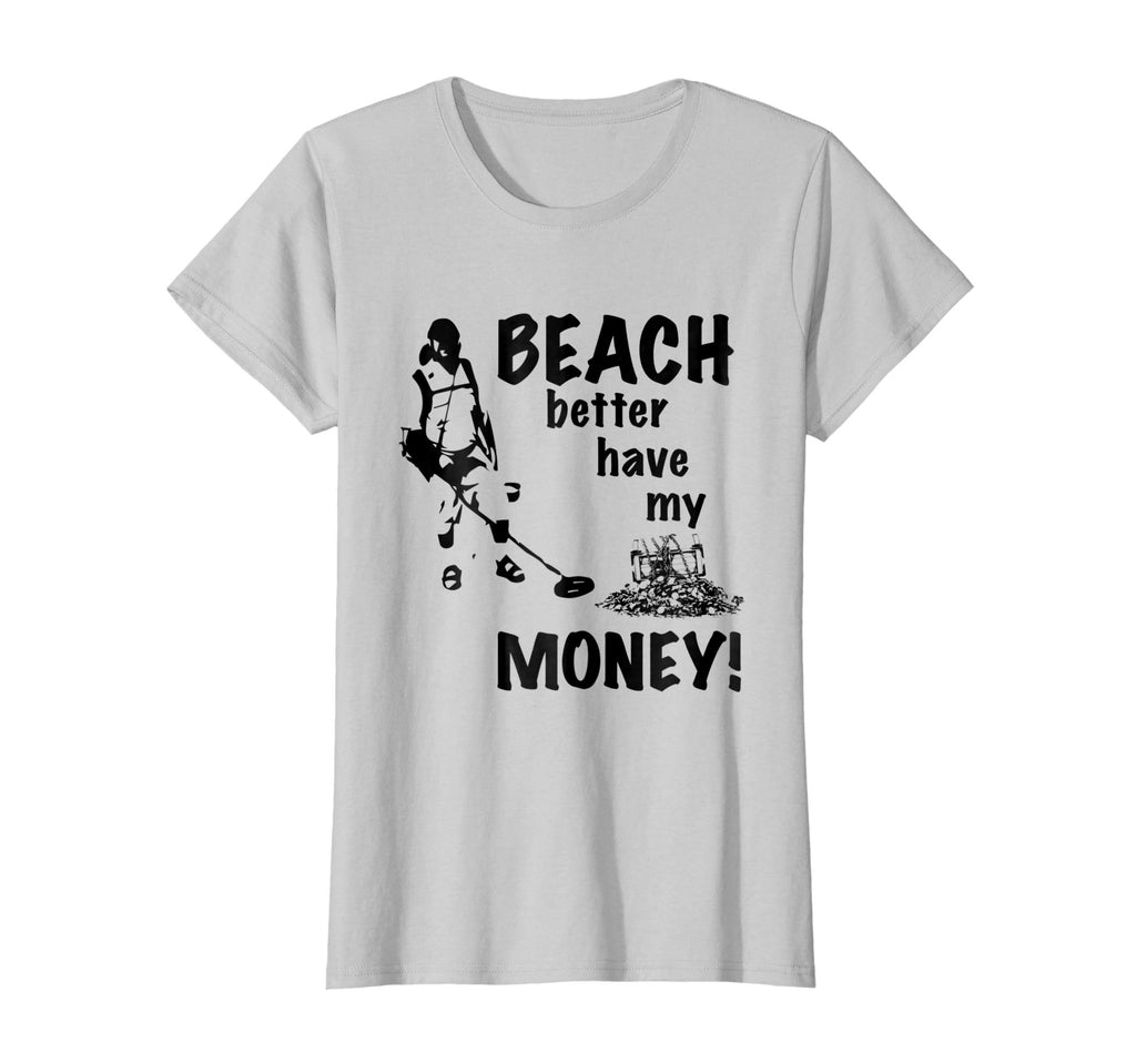 Beach Better Have My Money T-Shirt | Funny Metal Detecting T