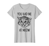 You Had Me At Meow Shirt Funny Cat Lovers Tee Top