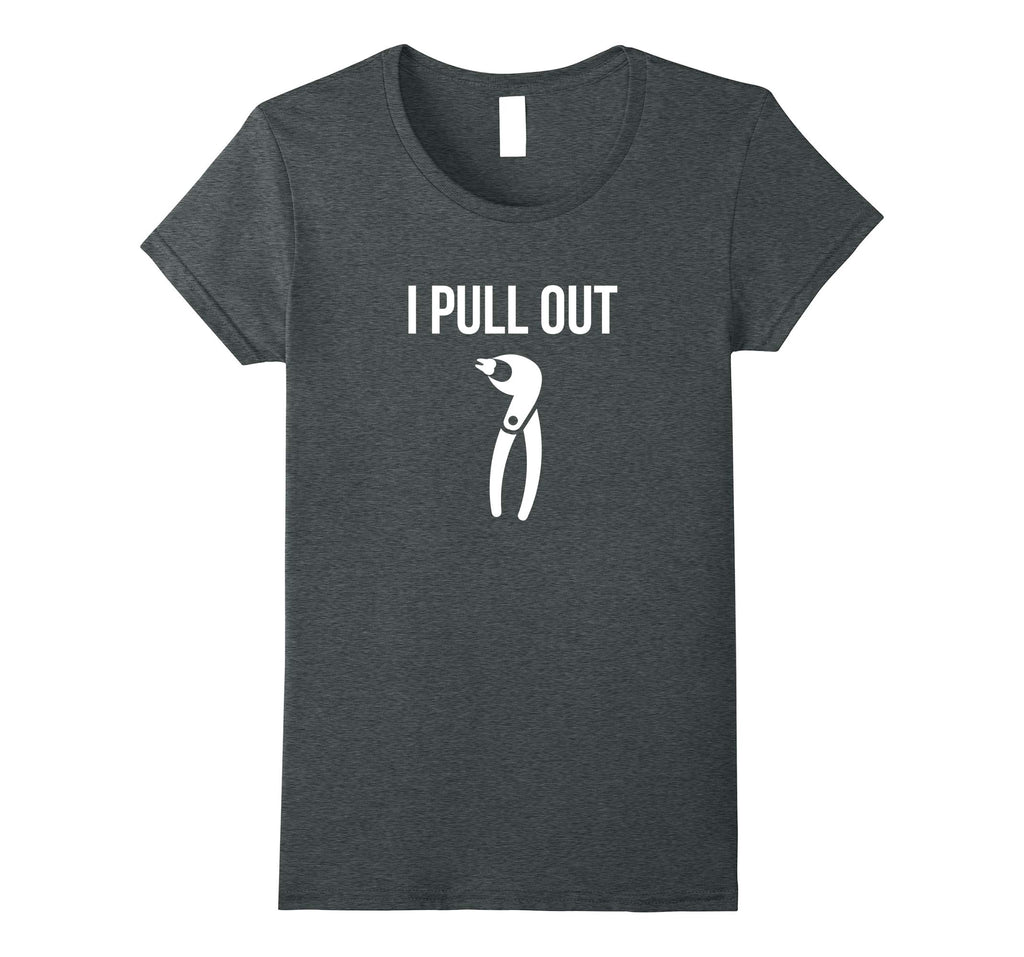 I Pull Out Funny Dental Shirt For Dentist or Dental Student
