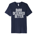 Barb Deserved Better Funny Shirt