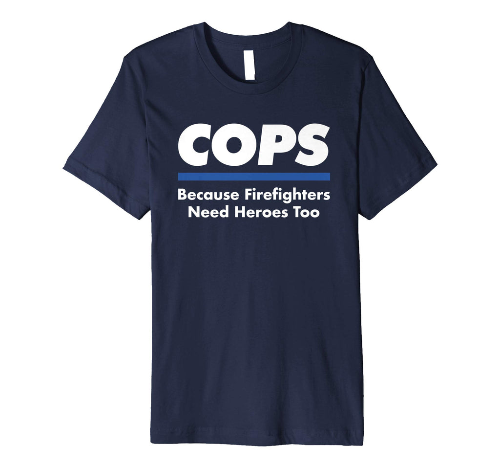 Cops Firefighter Need Heroes Too Funny Police Officer Shirt