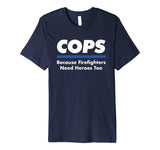 Cops Firefighter Need Heroes Too Funny Police Officer Shirt