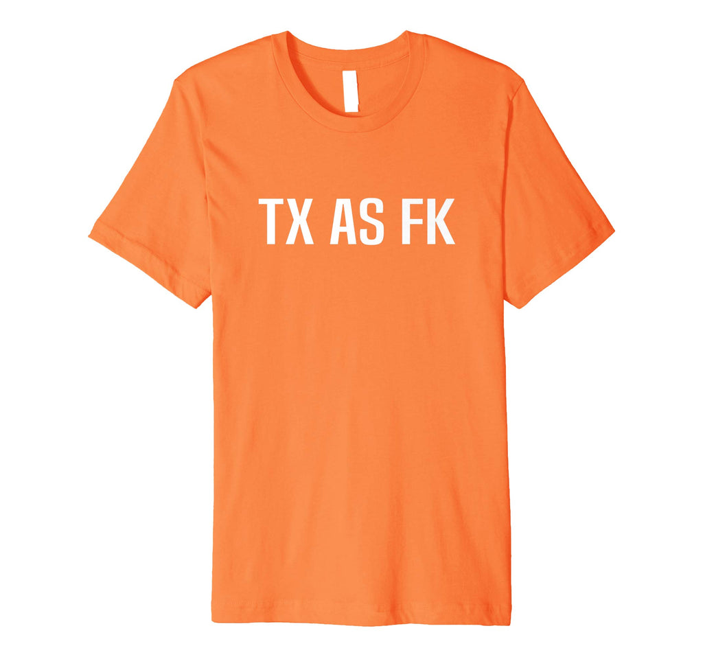 TX AS FK - Texas Pride Funny T-Shirt