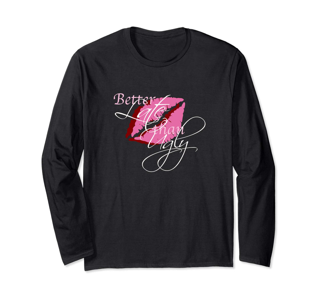 Better Late Than Ugly - Funny Shirt for Women