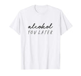 Alcohol You Later Funny Hangover T-Shirt