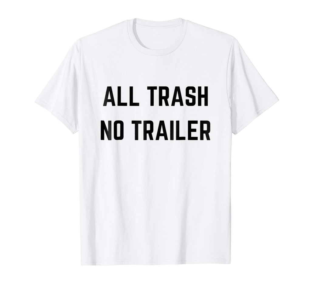 ALL TRASH NO TRAILER Funny Redneck novelty T-shirt