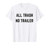 ALL TRASH NO TRAILER Funny Redneck novelty T-shirt