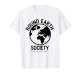 Round Earth Society T-Shirt Funny Anti Flat Earth Globe Tee