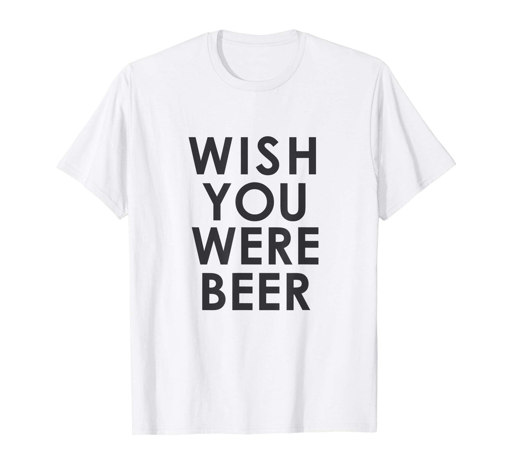 Wish You Were Beer T Shirt - Funny Drinking Party Tee