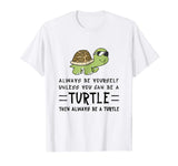 Funny Turtle Shirt - Always Be Yourself Shirt Gift Tee