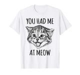 You Had Me At Meow Shirt Funny Cat Lovers Tee Top