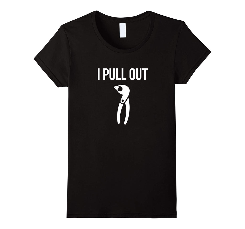 I Pull Out Funny Dental Shirt For Dentist or Dental Student