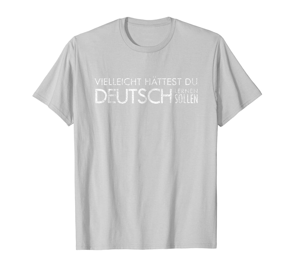 Maybe You Should Have Learned German - funny Germany t-shirt