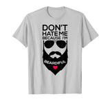 Don't Hate Me Because I'm Beardiful Funny Beard T Shirt Men
