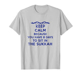 Sukkot Keep Calm Funny Shirt Eight days to sit in the Sukkah