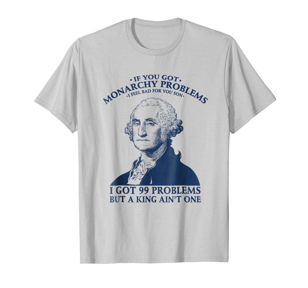 George Washington Funny T-Shirt - You Got Monarchy Problems