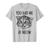 You Had Me At Meow Shirt Funny Cat Lovers Tee Top