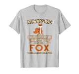 Always Be Yourself Unless You Can Be A Fox Shirt Funny Gift
