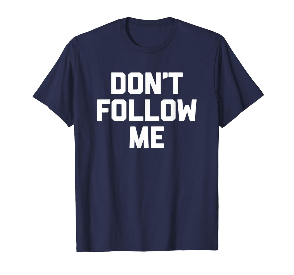 Don't Follow Me T-Shirt funny saying social media novelty