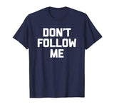 Don't Follow Me T-Shirt funny saying social media novelty