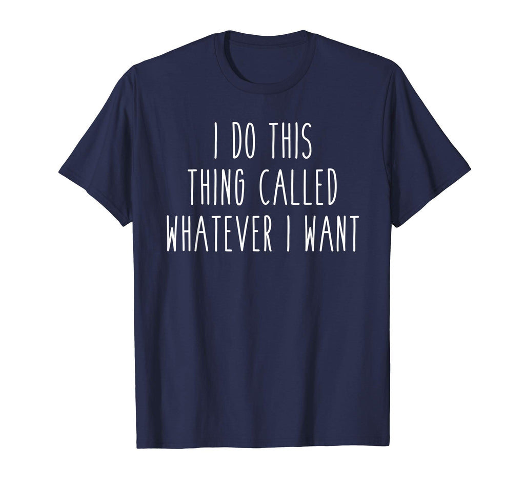 I Do This Thing Called Whatever I Want Funny Saying Tee