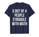 5 Out Of 4 People Struggle With Math Funny T-Shirt