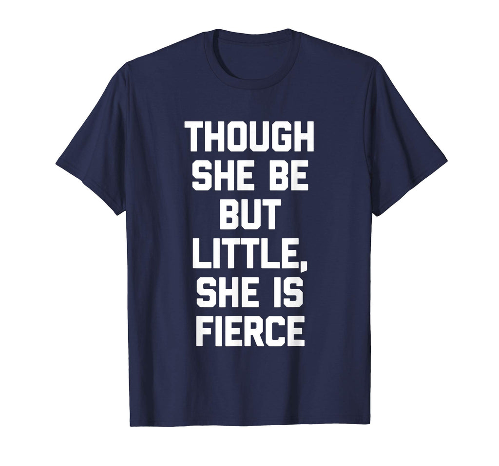 Though She Be But Little, She Is Fierce T-Shirt funny saying