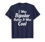 I Was Bipolar Before It Was Cool Me First Funny T-Shirts