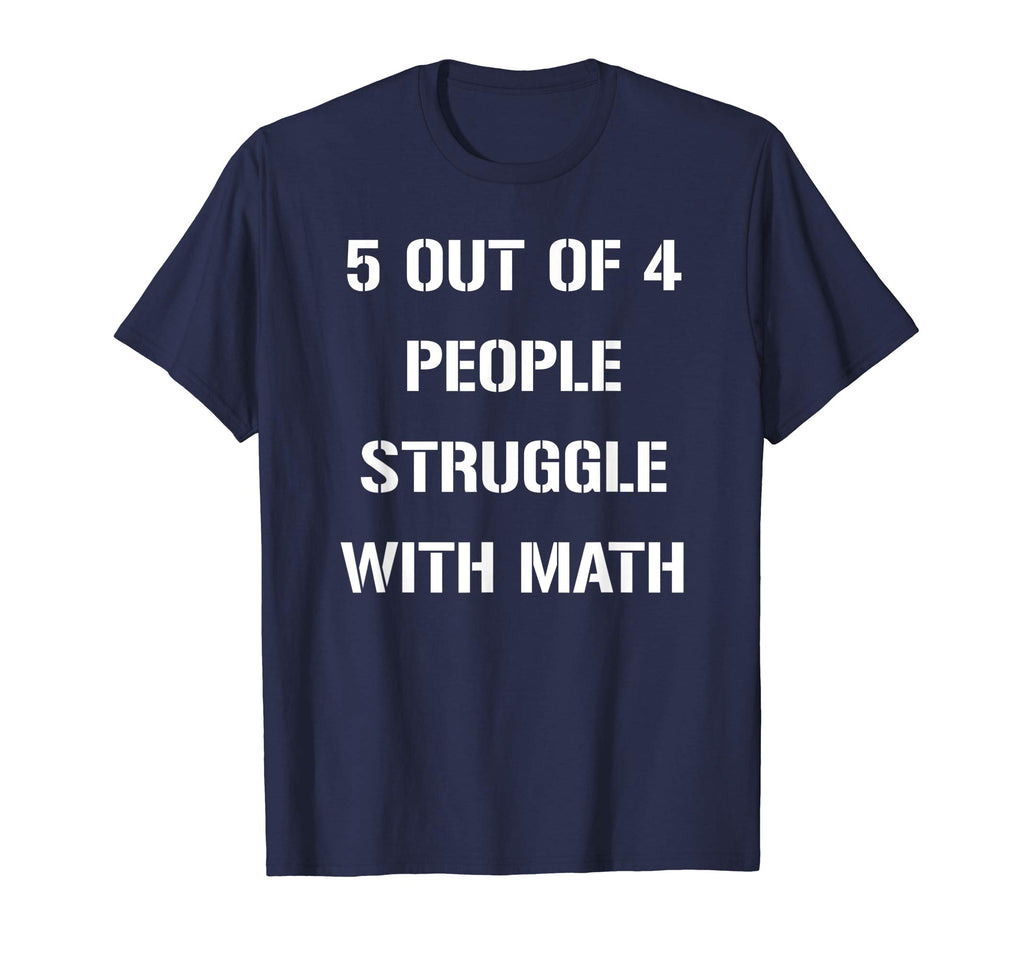 5 OUT OF 4 PEOPLE STRUGGLE WITH MATH FUNNY TSHIRT