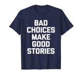 Bad Choices Make Good Stories T-Shirt funny saying sarcastic