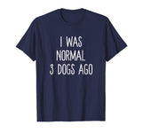 I Was Normal 3 Dogs Ago T Shirt Funny Dog Lovers Saying