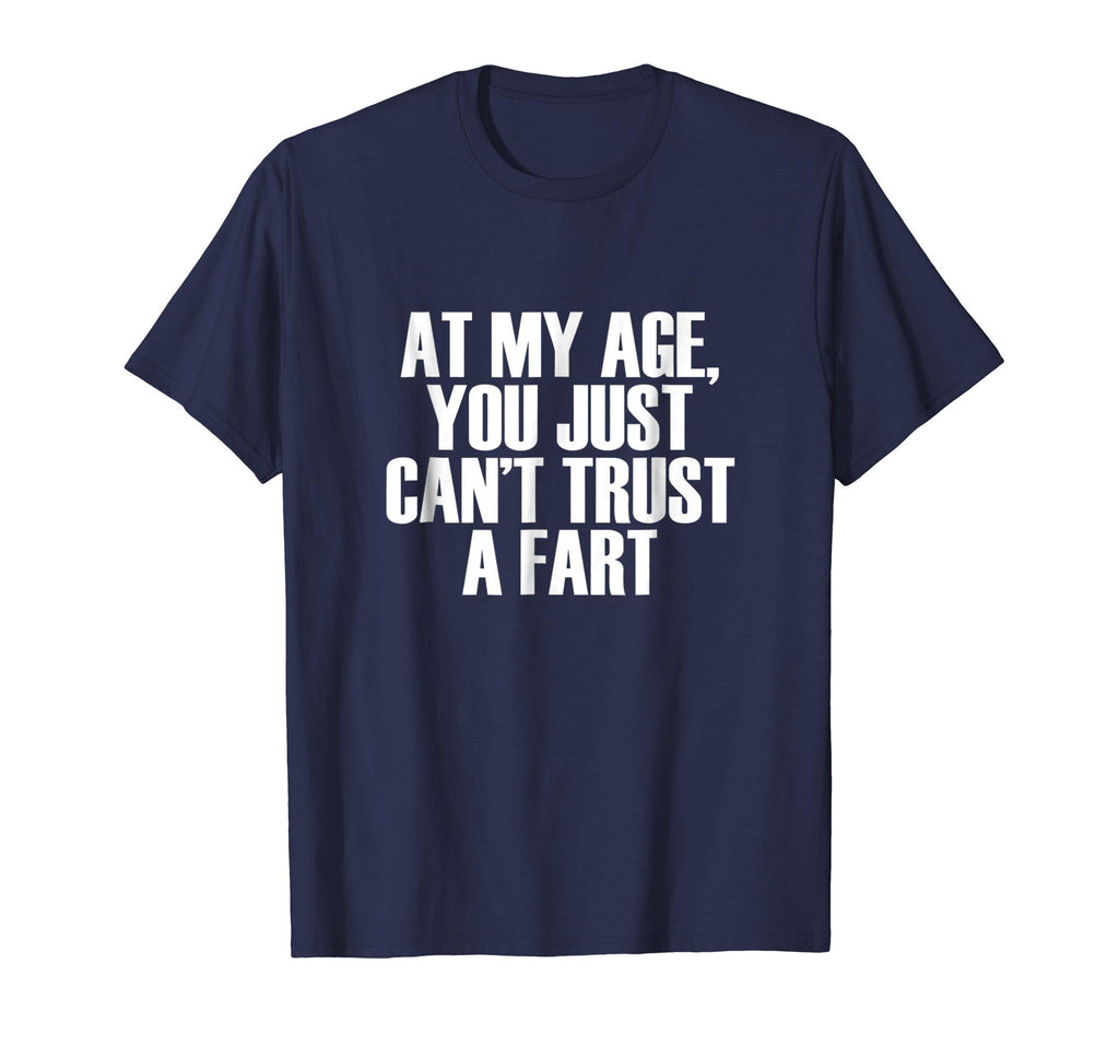 At My Age, You Just Can't Trust a Fart Funny T-Shirt