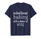 Weekend Forecast Baking and Wine Funny Baker T-Shirt