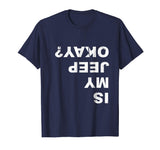 Is My Jeep Okay? Funny T Shirt