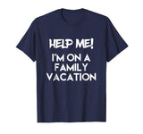 Help Me I'm On A Family Vacation Funny Sarcasm T Shirt