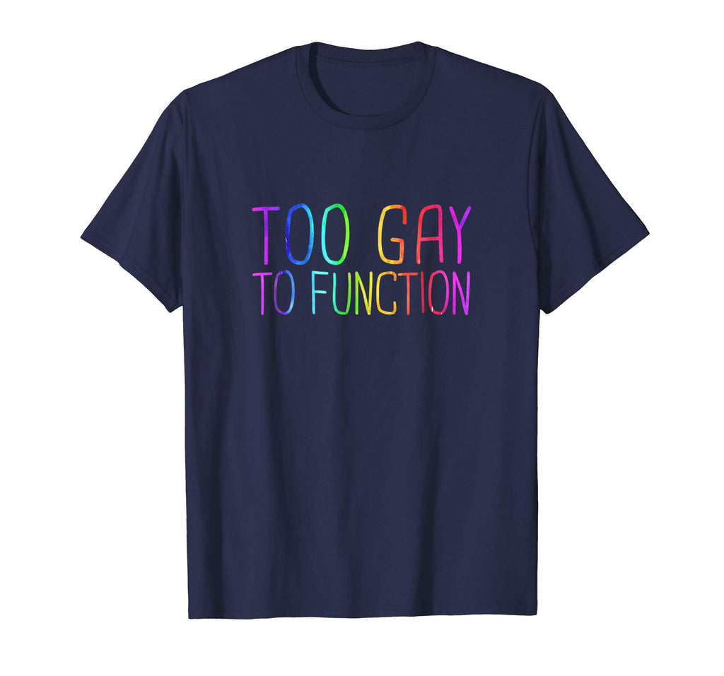Too Gay To Function Shirt Funny Gay Pride LGBT Tee
