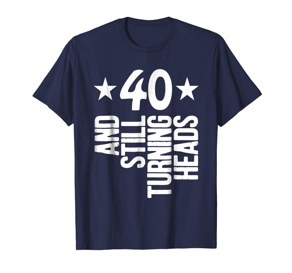 40 Years Old &amp; Turning Heads Shirt Funny 40th Birthday Gift