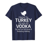 Basted Turkey with Vodka Funny Thanksgiving T Shirt