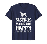 Basenjis Make Me Happy You Not So Much Funny Gift T-Shirt